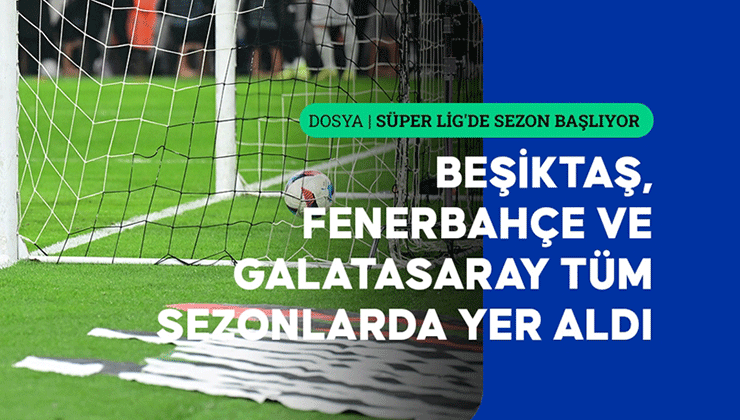Takımların “Süper Lig” kariyeri