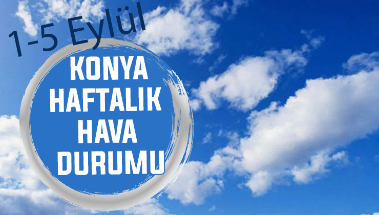 Gündüz sıcak, geceleri ferah Konya’da haftalık hava durumu
