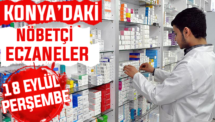 Konya’da bugün hangi eczaneler nöbetçi? 18 Eylül Perşembe günü