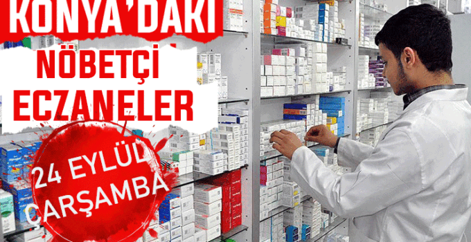 Konya’da bugün hangi eczaneler nöbetçi? 24 Eylül Çarşamba günü