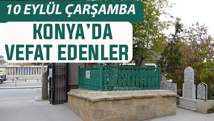 Konya’da bugün kimler vefat etti? 10 Eylül Çarşamba günü