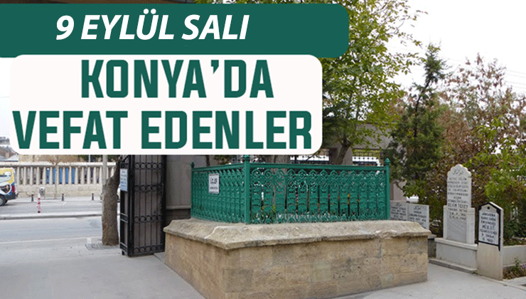 Konya’da bugün kimler vefat etti? 9 Eylül Salı günü