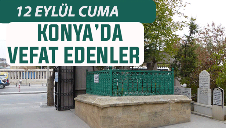 Konya’da bugün kimler vefat etti? 12 Eylül Cuma günü
