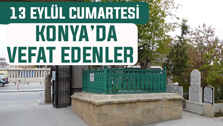 Konya’da bugün kimler vefat etti? 13 Eylül Cumartesi günü