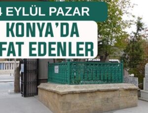 Konya’da bugün kimler vefat etti? 14 Eylül Pazar günü
