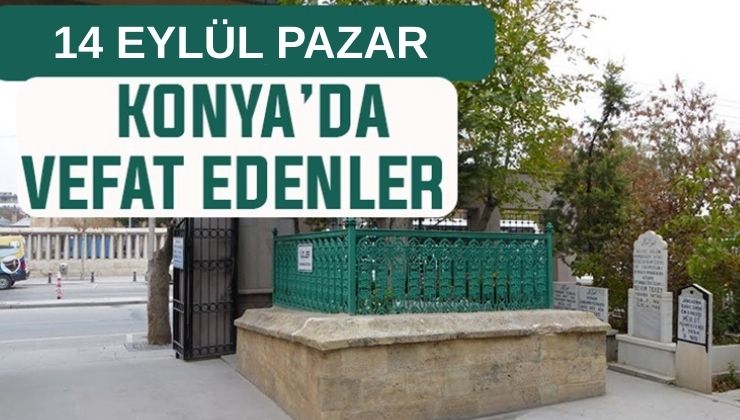 Konya’da bugün kimler vefat etti? 14 Eylül Pazar günü