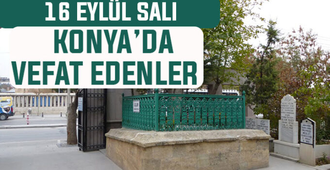 Konya’da bugün kimler vefat etti? 16 Eylül Salı günü