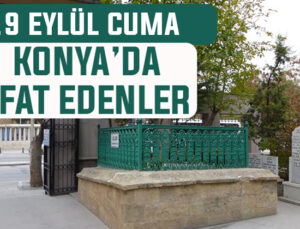 Konya’da bugün kimler vefat etti? 19 Eylül Cuma günü