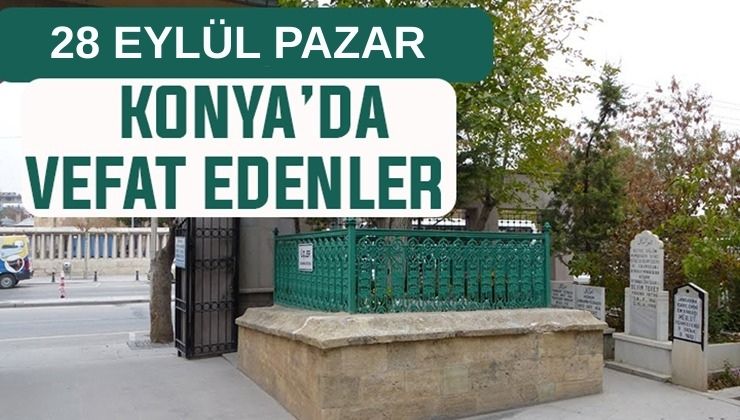 Konya’da bugün kimler vefat etti? 28 Eylül Pazar günü