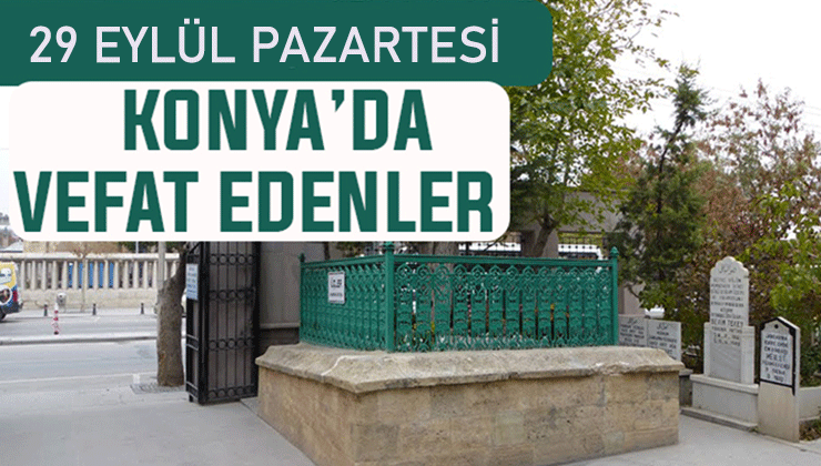 Konya’da bugün kimler vefat etti? 29 Eylül Pazartesi günü