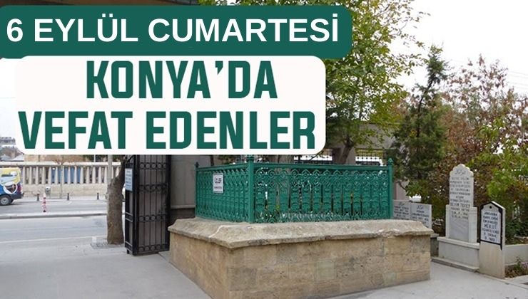 Konya’da bugün kimler vefat etti? 6 Eylül Cumartesi günü