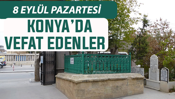 Konya’da bugün kimler vefat etti? 8 Eylül Pazartesi günü