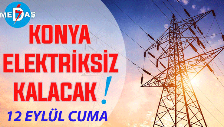 Konya’nın bu mahallelerinde elektrik olmayacak! 12 Eylül Cuma