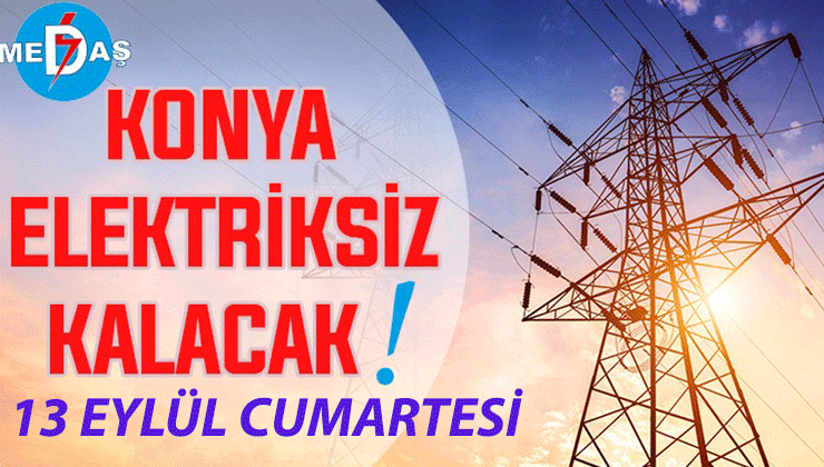 Konya’nın bu mahallelerinde elektrik olmayacak! 13 Eylül Cumartesi günü