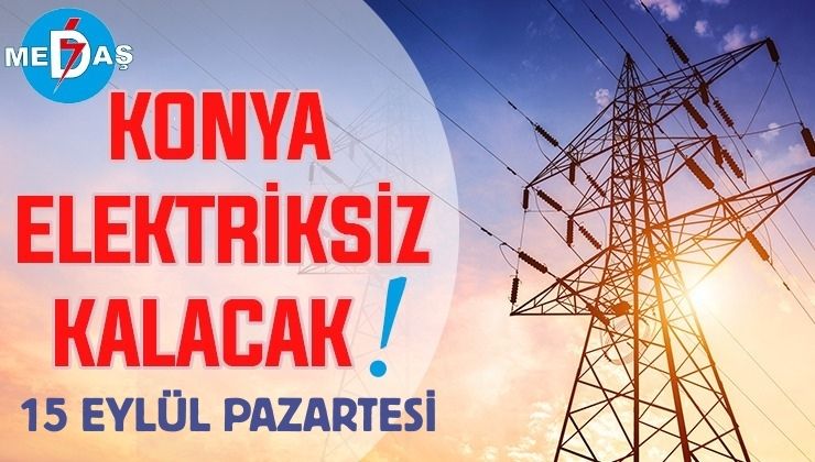 Konya’nın bu mahallelerinde elektrik olmayacak! 15 Eylül Pazartesi günü