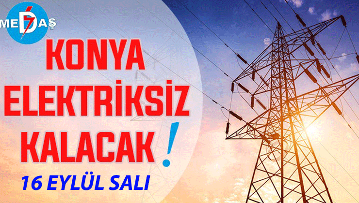 Konya’nın bu mahallelerinde elektrik olmayacak! 16 Eylül Salı günü