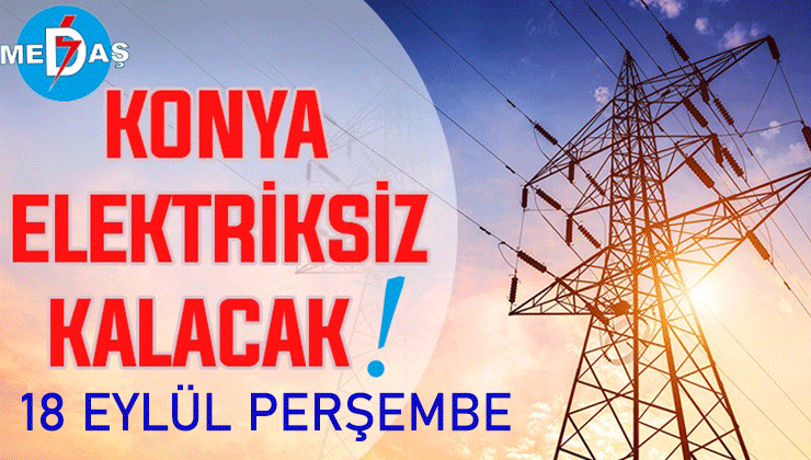 Konya’nın bu mahallelerinde elektrik olmayacak! 18 Eylül Perşembe