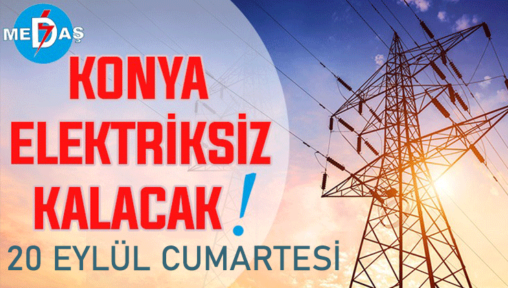 Konya’nın bu mahallelerinde elektrik olmayacak! 20 Eylül Cumartesi günü