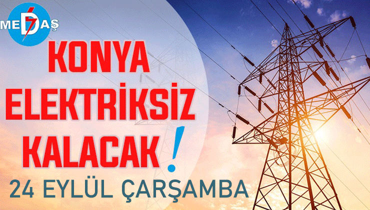 Konya’nın bu mahallelerinde elektrik olmayacak! 24 Eylül Çarşamba günü