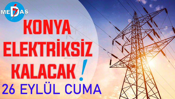 Konya’nın bu mahallelerinde elektrik olmayacak! 26 Eylül Cuma günü