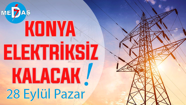 Konya’nın bu mahallelerinde elektrik olmayacak! 28 Eylül Pazar