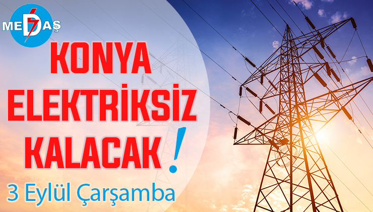 Konya’nın bu mahallelerinde elektrik olmayacak! 3 Eylül Çarşamba