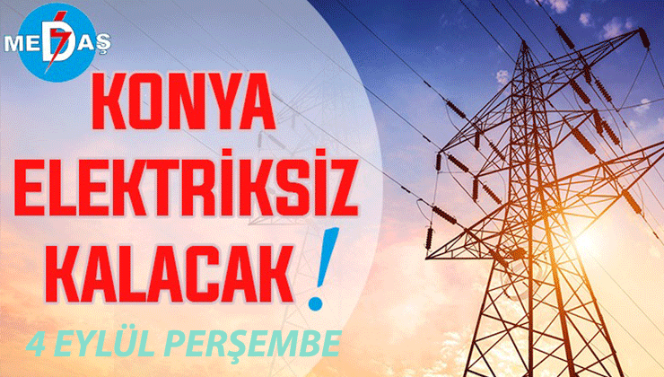 Konya’nın bu mahallelerinde elektrik olmayacak! 4 Eylül Perşembe