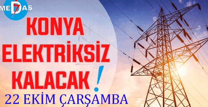 Konya’nın bu mahallelerinde elektrik olmayacak! 22 Ekim Çarşamba