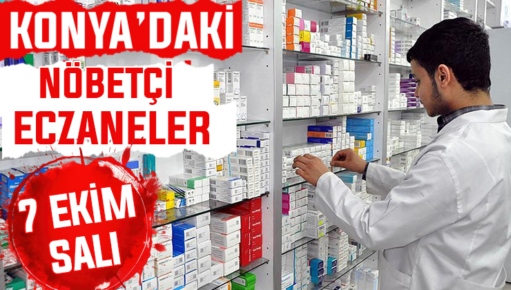 Konya’da bugün hangi eczaneler nöbetçi? 7 Ekim Salı günü