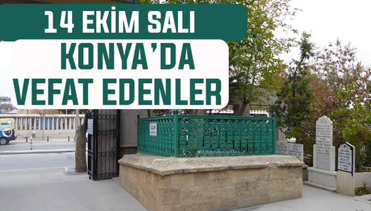 Konya’da bugün kimler vefat etti? 14 Ekim Salı günü