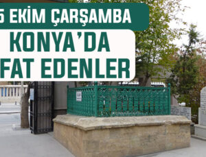 Konya’da bugün kimler vefat etti? 15 Ekim Çarşamba günü