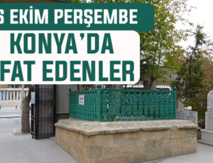 Konya’da bugün kimler vefat etti? 16 Ekim Perşembe günü