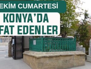 Konya’da bugün kimler vefat etti? 18 Ekim Cumartesi günü
