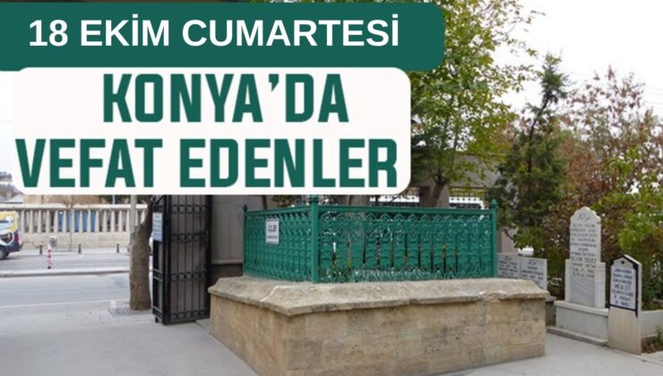 Konya’da bugün kimler vefat etti? 18 Ekim Cumartesi günü