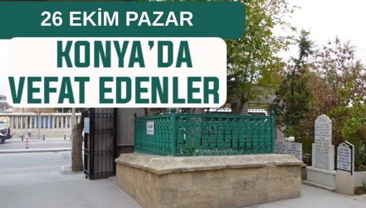 Konya’da bugün kimler vefat etti? 26 Ekim Pazar günü