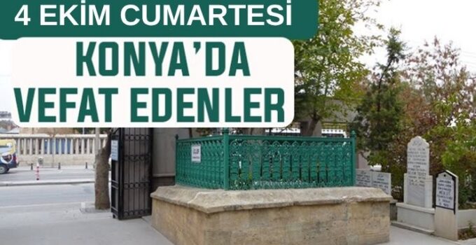Konya’da bugün kimler vefat etti? 4 Ekim Cumartesi günü