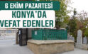 Konya’da bugün kimler vefat etti? 6 Ekim Pazartesi günü