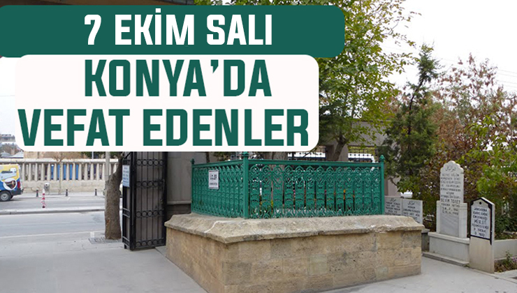 Konya’da bugün kimler vefat etti? 7 Ekim Salı günü