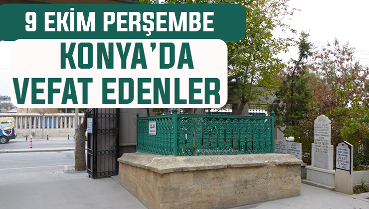 Konya’da bugün kimler vefat etti? 9 Ekim Perşembe günü