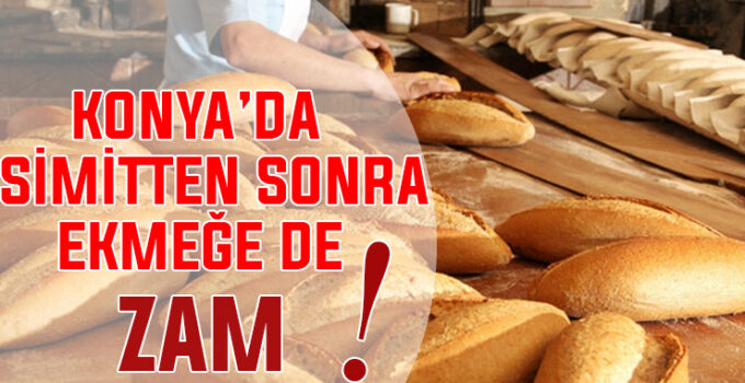 Konya’da ekmeğe zam geldi!