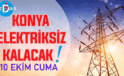 Konya’nın bu mahallelerinde elektrik olmayacak! 10 Ekim Cuma günü