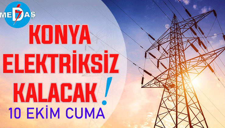 Konya’nın bu mahallelerinde elektrik olmayacak! 10 Ekim Cuma günü