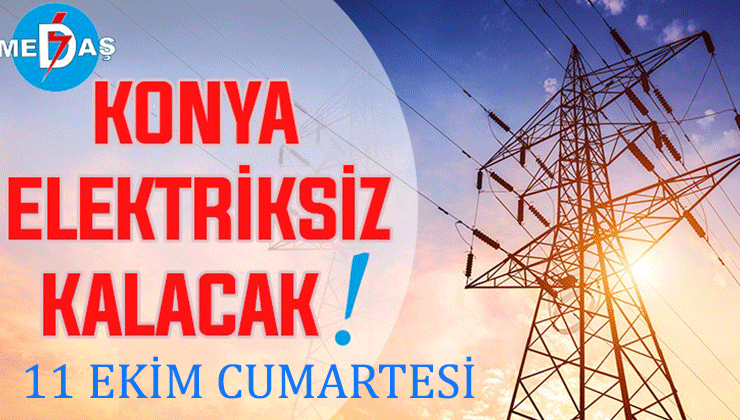 Konya’nın bu mahallelerinde elektrik olmayacak! 11 Ekim Cumartesi günü