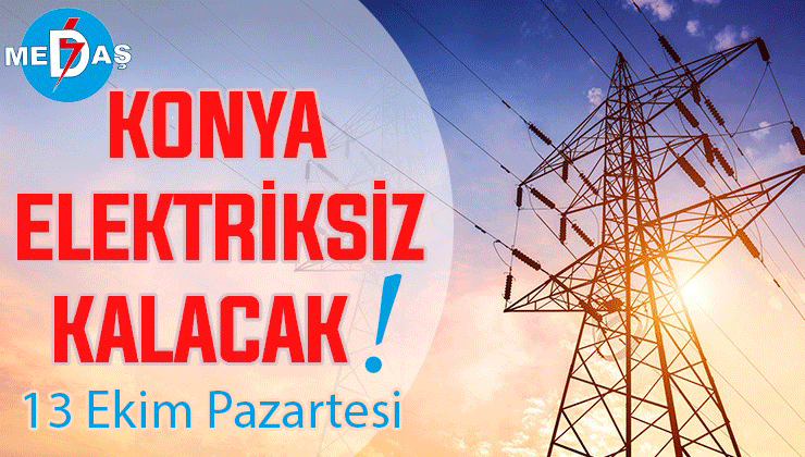 Konya’nın bu mahallelerinde elektrik olmayacak! 13 Ekim Pazartesi
