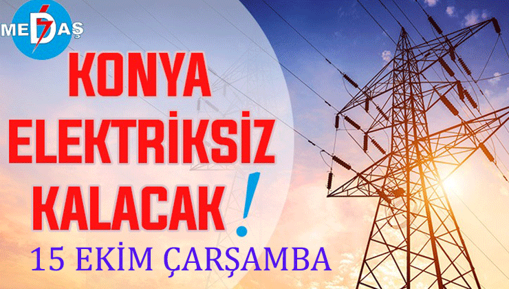 Konya’nın bu mahallelerinde elektrik olmayacak! 15 Ekim Çarşamba günü