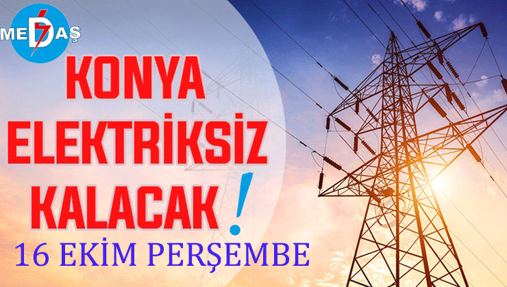 Konya’nın bu mahallelerinde elektrik olmayacak! 16 Ekim Perşembe günü