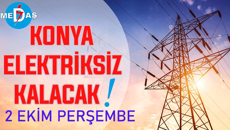Konya’nın bu mahallelerinde elektrik olmayacak! 2 Ekim Perşembe günü