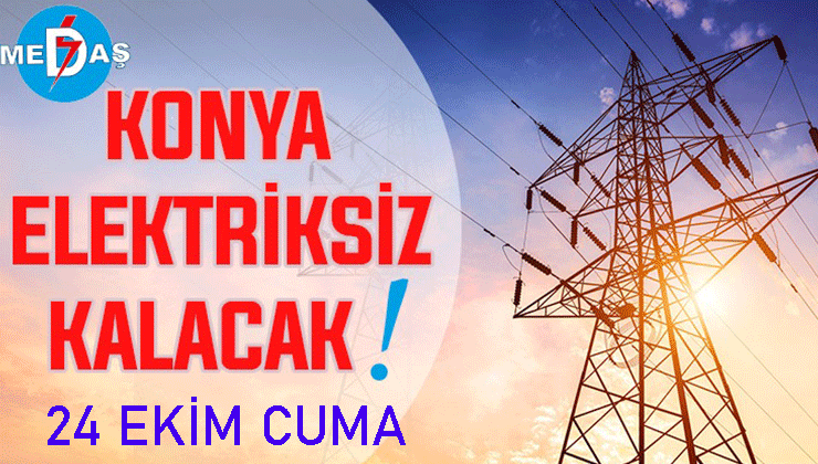 Konya’nın bu mahallelerinde elektrik olmayacak! 24 Ekim Cuma