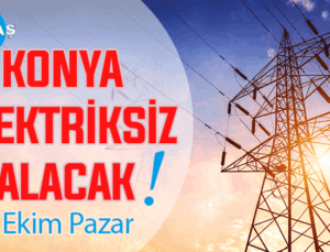 Konya’nın bu mahallelerinde elektrik olmayacak! 26 Ekim Pazar