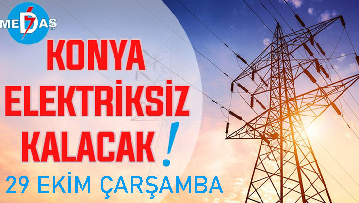 Konya’nın bu mahallelerinde elektrik olmayacak! 29 Ekim Çarşamba